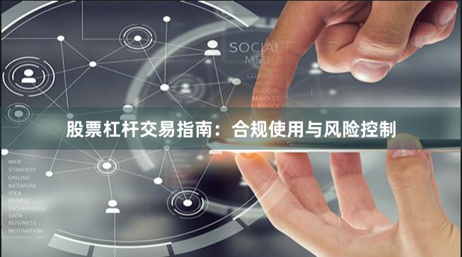 股票杠杆交易指南：合规使用与风险控制